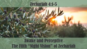 Awake and Perceptive, The Fifth Night Vision of Zechariah (Zechariah 4:1-5)