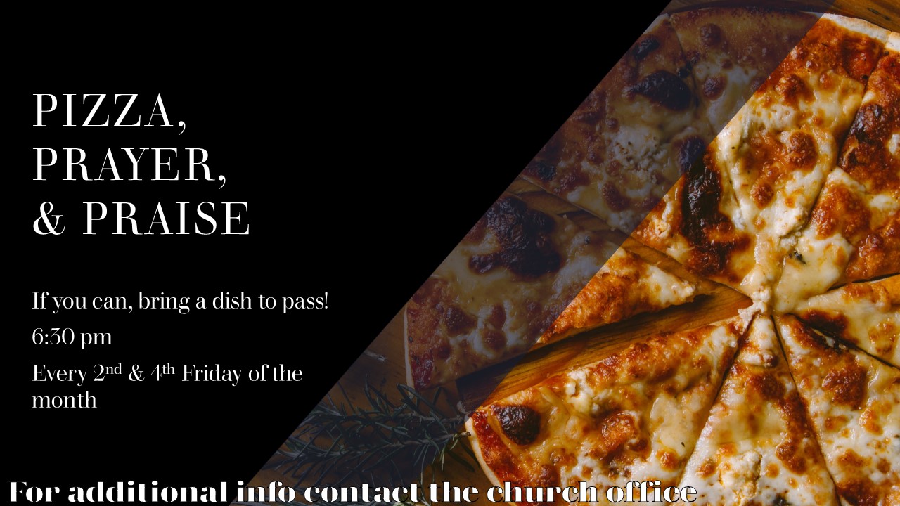 Pizza, Prayer, & Praise Every 2nd & 4th Friday @ 6:30 pm