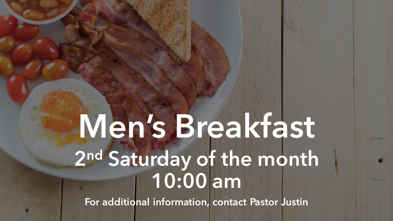 Men’s Breakfast 2nd Saturday of the month @ 10:00 am For additional information, contact Pastor Justin