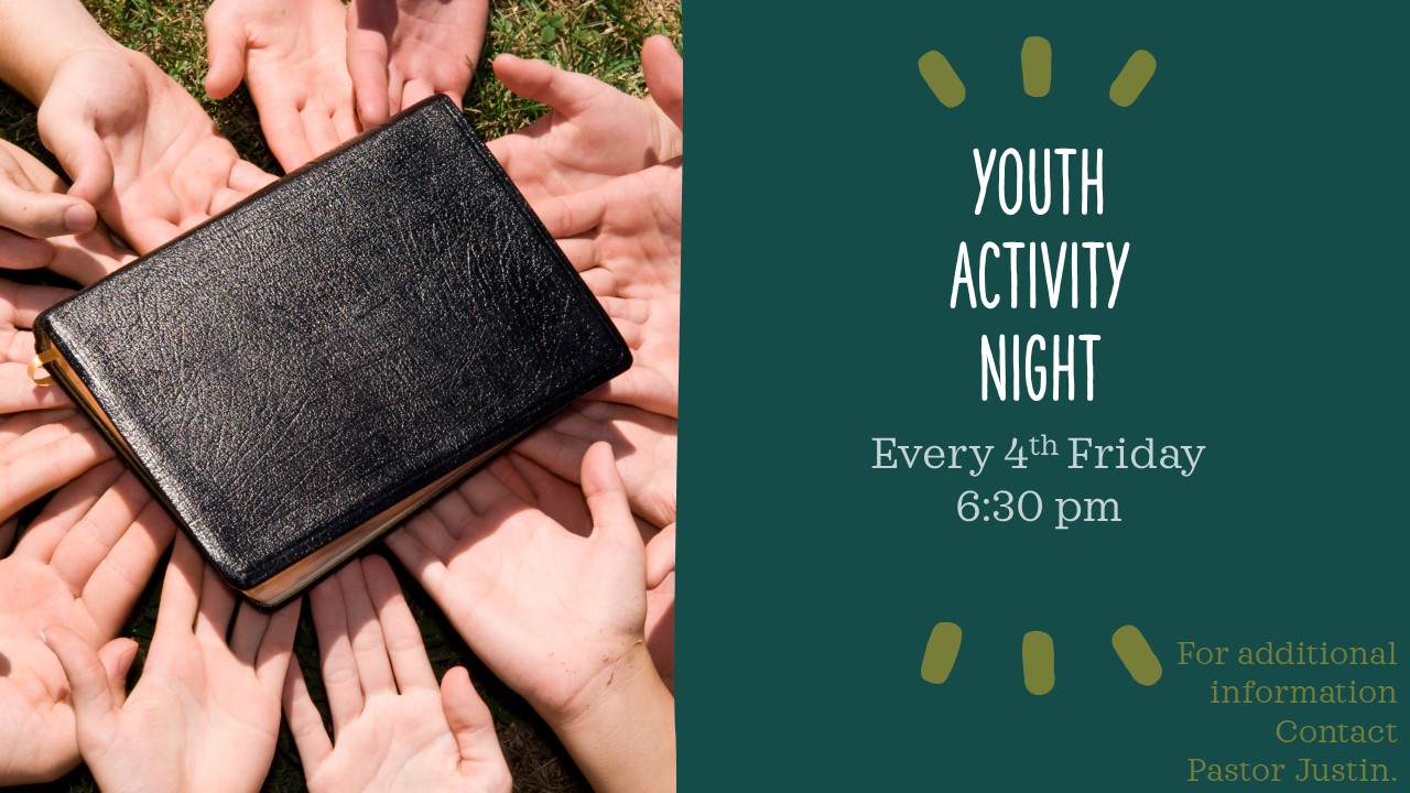 Youth Activity Night Every 4th Friday 6:30 pm For additional information Contact Pastor Justin
