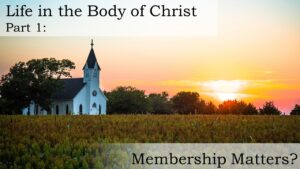 Life in the Body of Christ Part 1: Membership Matters?