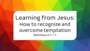 Learning from Jesus: How to recognize and overcome temptation (Matthew 4:1-11)